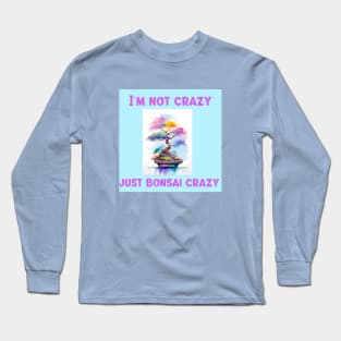 I'm not crazy, just bonsai crazy Long Sleeve T-Shirt